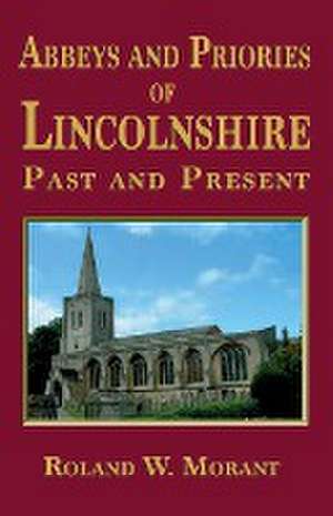 Abbeys and Priories of Lincolnshire de Roland W Morant