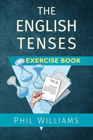 The English Tenses Exercise Book de Phil Williams