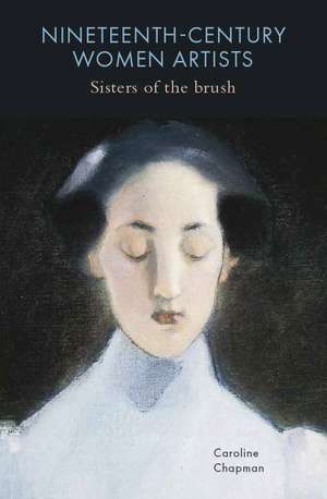 Nineteenth-Century Women Artists: Sisters of the Brush de Caroline Chapman