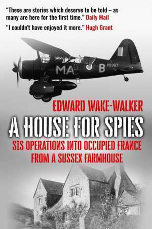 A House For Spies: SIS Operations into Occupied France from a Sussex Farmhouse de Edward Wake-Walker