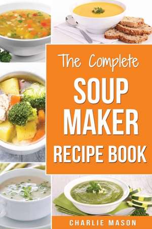 Soup Maker Recipe Book de Charlie Mason