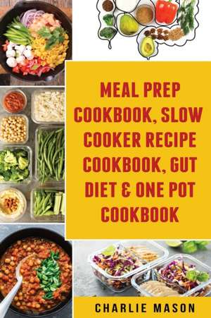 Meal Prep Cookbook, Slow Cooker Recipe Cookbook, Gut Diet & One Pot Cookbook de Charlie Mason