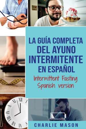 La Guía Completa Del Ayuno Intermitente En Español/ Intermittent Fasting Spanish Version de Charlie Mason