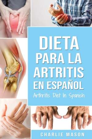 Dieta para la artritis En español/ Arthritis Diet In Spanish (Spanish Edition) de Charlie Mason