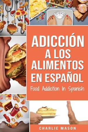 Adicción a los alimentos En español/Food Addiction In Spanish de Charlie Mason