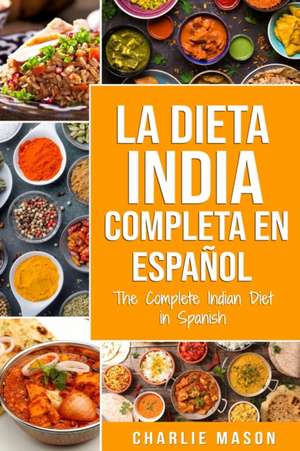 La Dieta India Completa en español/ The Complete Indian Diet in Spanish de Charlie Mason