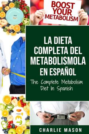 La dieta completa del Metabolismo En español/ The Complete Metabolism Diet In Spanish de Charlie Mason