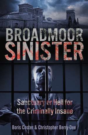 Broadmoor Sinister: Sanctuary or Hell for the Criminally Insane de Christopher Berry-Dee