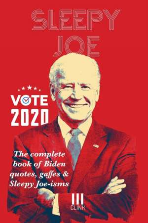 Sleepy Joe: The Complete Book of Biden Quotes, Gaffes and Sleepy Joe-isms: The Com de Clink Street Originals