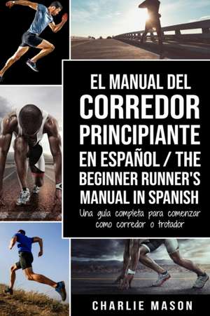 El Manual del Corredor Principiante en español/ The Beginner Runner's Manual in Spanish de Charlie Mason