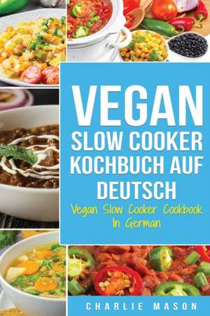 Vegan Slow Cooker Kochbuch Auf Deutsch/ Vegan Slow Cooker Cookbook In German de Charlie Mason