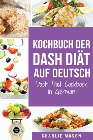 Kochbuch der Dash Diät Auf Deutsch/ Dash Diet Cookbook In German de Charlie Mason