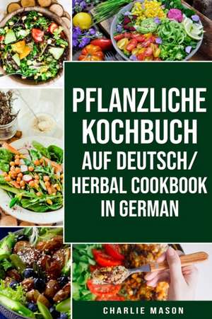 pflanzliche Kochbuch Auf Deutsch/ Herbal Cookbook In German de Charlie Mason