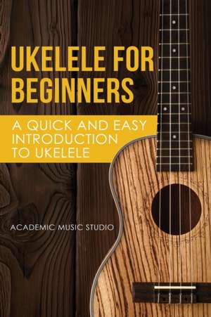 Ukelele for Beginners de Music Studio Academy