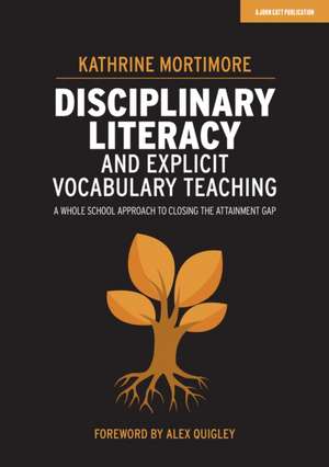 Disciplinary Literacy and Explicit Vocabulary Teaching: A whole school approach to closing the attainment gap de Kathrine Mortimore