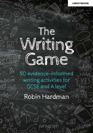 The Writing Game: 50 Evidence-Informed Writing Activities for GCSE and A Level de Robin Hardman