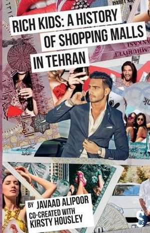 Rich Kids: A History of Shopping Malls in Tehran de Javaad Alipoor