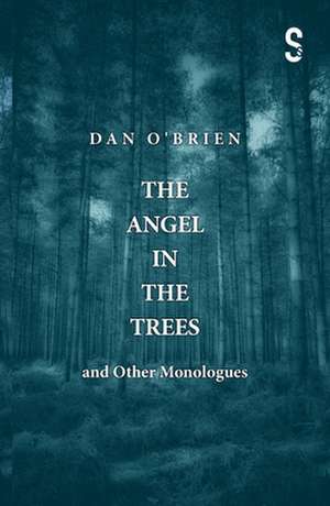 The Angel in the Trees and Other Monologues de Dan O'Brien