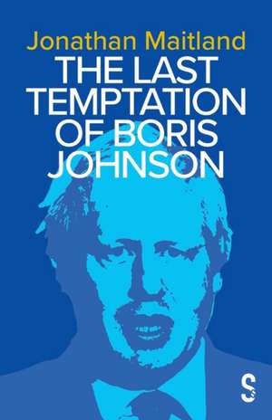 The Last Temptation of Boris Johnson de Jonathan Maitland