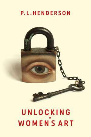 Unlocking Women's Art de P L Henderson