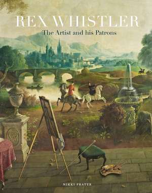 Rex Whistler: The Artist and His Patrons de Nikki Frater