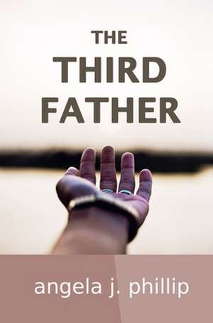 The Third Father de Angela J. Phillip