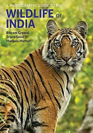 A Photographic Guide to the Wildlife of India de Bikram Grewal