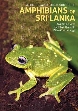 A Photographic Field Guide to the Amphibians of Sri Lanka de Anselm de Silva