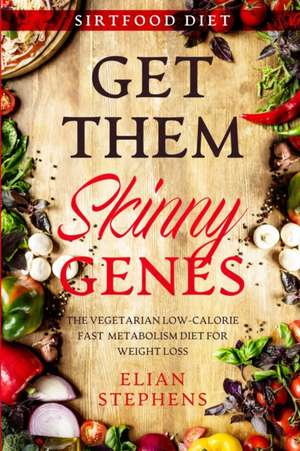 Sirtfood Diet: GET THEM SKINNY GENES - The Vegetarian Low-Calorie Fast Metabolism Diet For Weight Loss de Elian Stephens