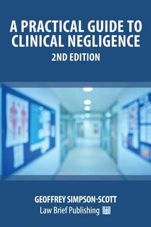 A Practical Guide to Clinical Negligence - 2nd Edition de Geoffrey Simpson-Scott