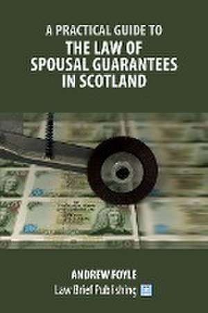 A Practical Guide to the Law of Spousal Guarantees in Scotland de Andrew Foyle