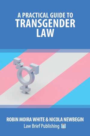 A Practical Guide to Transgender Law de Robin Moira White