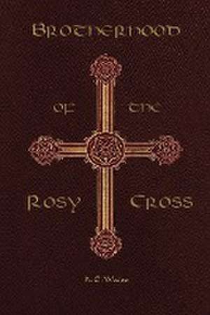 Brotherhood of the Rosy Cross de Arthur Edward Waite