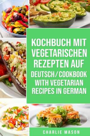 Kochbuch Mit Vegetarischen Rezepten Auf Deutsch/ Cookbook With Vegetarian Recipes in German de Charlie Mason