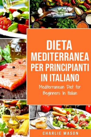 Dieta Mediterranea Per Principianti In Italiano/ Mediterranean Diet for Beginners In Italian de Charlie Mason