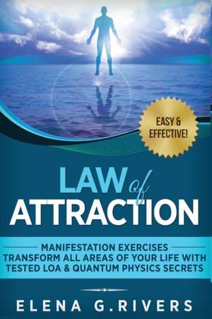 Law of Attraction - Manifestation Exercises - Transform All Areas of Your Life with Tested LOA & Quantum Physics Secrets de Elena G. Rivers