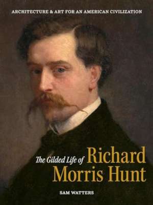 The Gilded Life of Richard Morris Hunt de Sam Watters