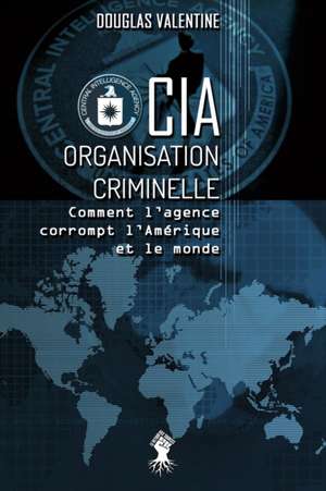 CIA - Organisation criminelle de Douglas Valentine