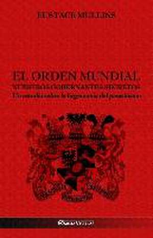 El Orden Mundial - Nuestros gobernantes secretos: Un estudio sobre la hegemonía del parasitismo de Eustace Mullins