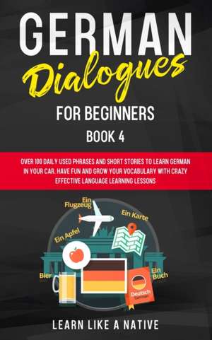 German Dialogues for Beginners Book 4 de Learn Like A Native