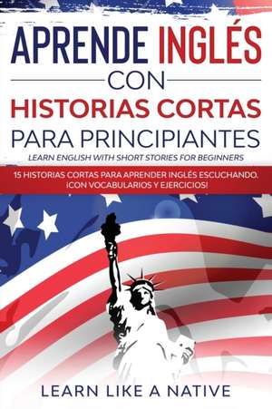 Aprende Inglés con Historias Cortas para Principiantes [Learn English With Short Stories for Beginners] de Learn Like A Native