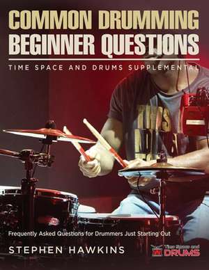 Common Drumming Questions: Frequently Asked Questions for Drummers Just Starting Out de Stephen Hawkins