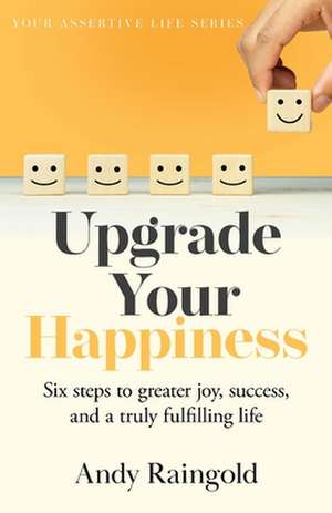 Upgrade Your Happiness: Six steps to greater joy, success, and a truly fulfilling life de Andy Raingold