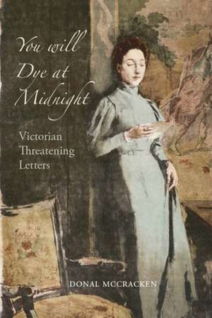 You Will Dye at Midnight: Victorian Threatening Letters de Donal McCracken