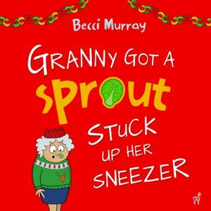 Granny Got a Sprout Stuck Up Her Sneezer de Becci Murray