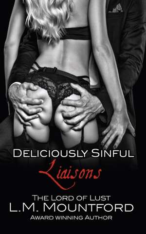 Deliciously Sinful Liaisons: A Steamy Romance Boxset by The Lord of Lust de L. M. Mountford