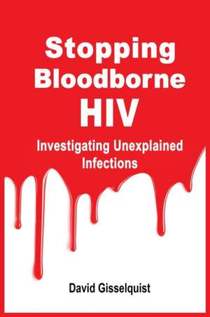 Stopping Bloodborne HIV: Investigating Unexplained Infections de David Gisselquist