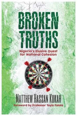 Broken Truths: Nigeria's Elusive Quest for National Cohesion de Matthew Hassan Kukah