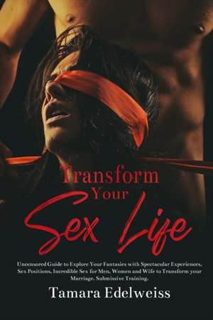 Transform Your Sex Life de Tamara Edelweiss