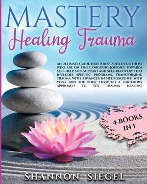 Mastery Healing Trauma de Shannon Siegel